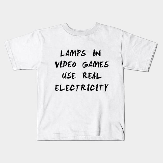 lamps in video games use real electricity Kids T-Shirt by CareTees